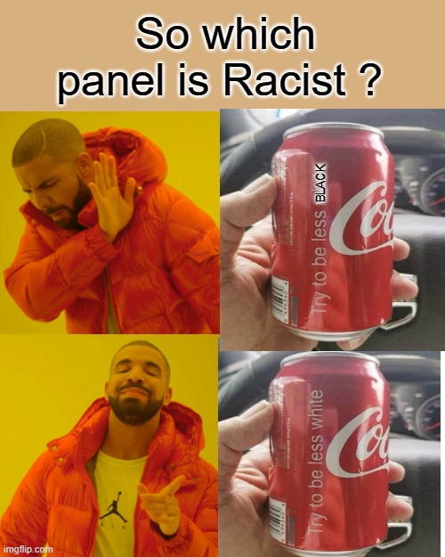 Answer the Question | So which panel is Racist ? BLACK | image tagged in memes,drake hotline bling,democrats | made w/ Imgflip meme maker