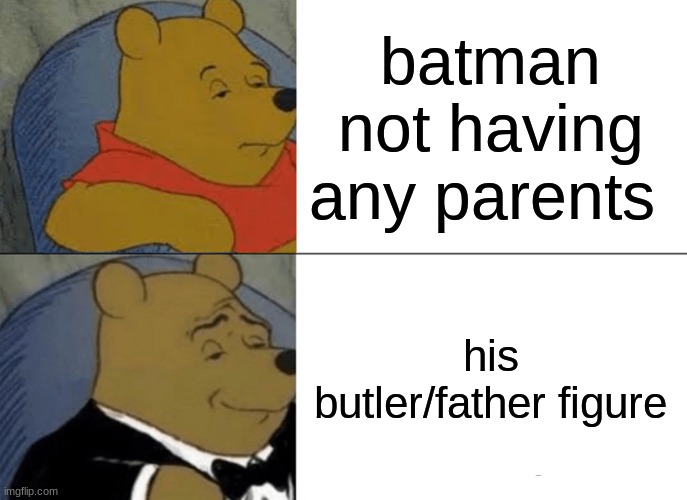 batmannnn | batman not having any parents; his butler/father figure | image tagged in memes,tuxedo winnie the pooh,batman | made w/ Imgflip meme maker