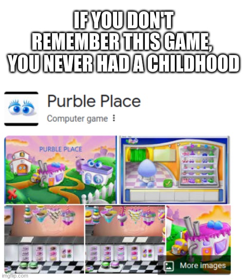 I know some of you out there will remember this. | IF YOU DON'T REMEMBER THIS GAME, 
YOU NEVER HAD A CHILDHOOD | image tagged in nostalgia,memes,games | made w/ Imgflip meme maker