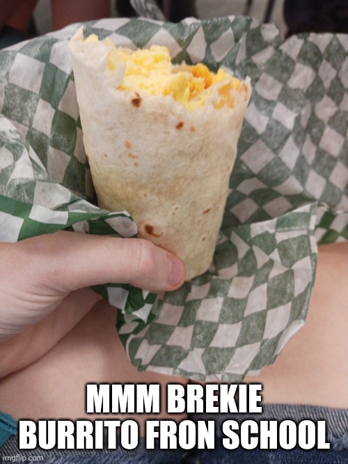 MMM BREKIE BURRITO FRON SCHOOL | made w/ Imgflip meme maker