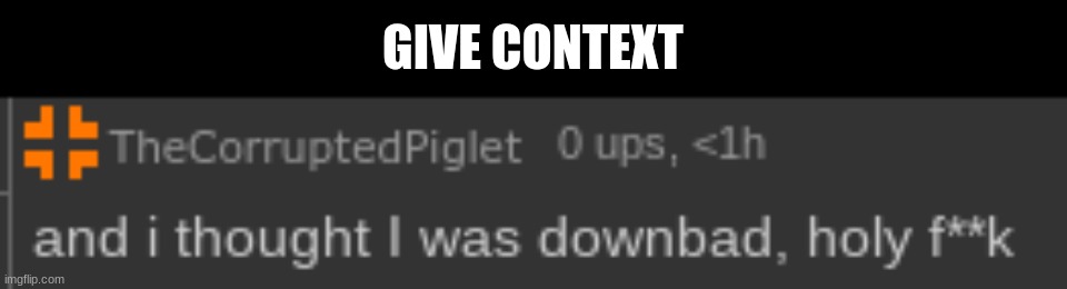 GIVE CONTEXT | made w/ Imgflip meme maker