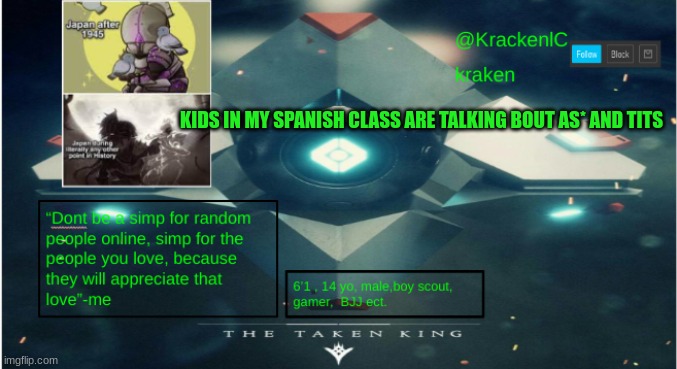 kraken destiny temp | KIDS IN MY SPANISH CLASS ARE TALKING BOUT AS* AND TITS | image tagged in kraken destiny temp | made w/ Imgflip meme maker