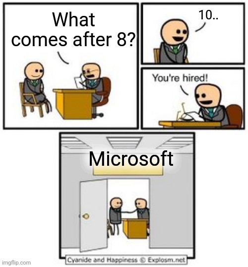 Really bruh | 10.. What comes after 8? Microsoft | image tagged in your hired,microsoft | made w/ Imgflip meme maker