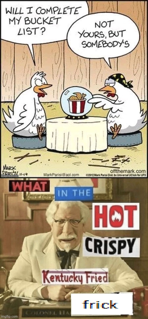 Completing the bucket (list) | image tagged in what in the hot crispy kentucky fried frick,bucket list,bucket,chicken,kfc | made w/ Imgflip meme maker