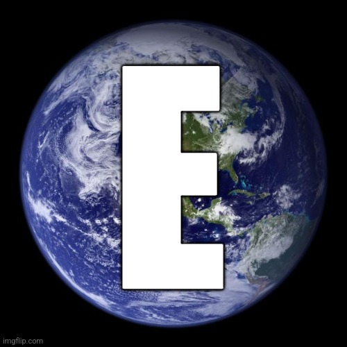 earth | E | image tagged in earth | made w/ Imgflip meme maker