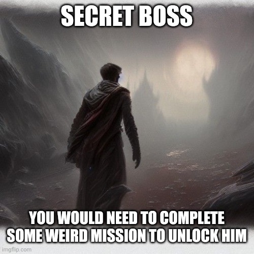 Ask for stats i guess | SECRET BOSS; YOU WOULD NEED TO COMPLETE SOME WEIRD MISSION TO UNLOCK HIM | made w/ Imgflip meme maker