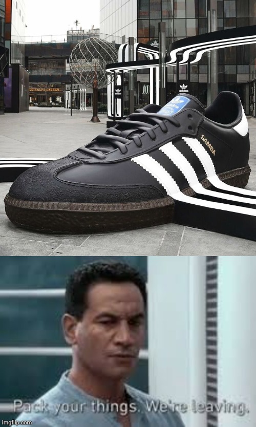 *joins Adidas place* | image tagged in pack your bags were leaving,adidas,shoes,shoe,place,memes | made w/ Imgflip meme maker