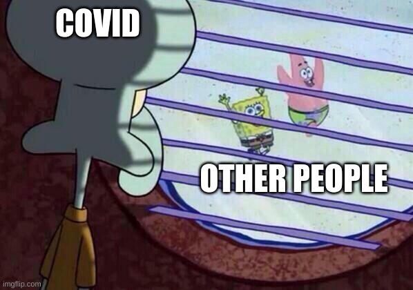 Relatable | COVID; OTHER PEOPLE | image tagged in squidward window | made w/ Imgflip meme maker