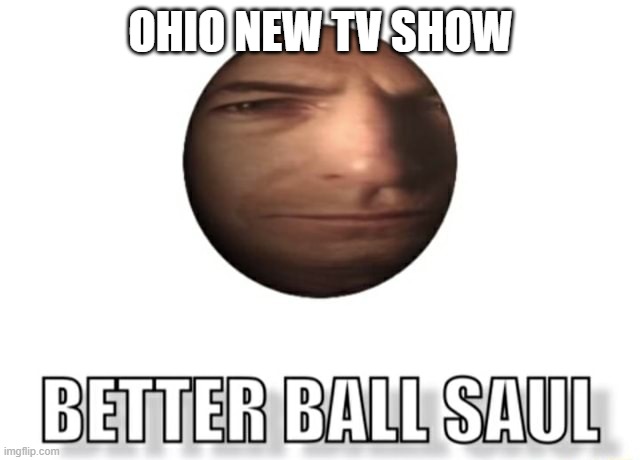 better ball saul | OHIO NEW TV SHOW | image tagged in breaking bad,saul goodman | made w/ Imgflip meme maker