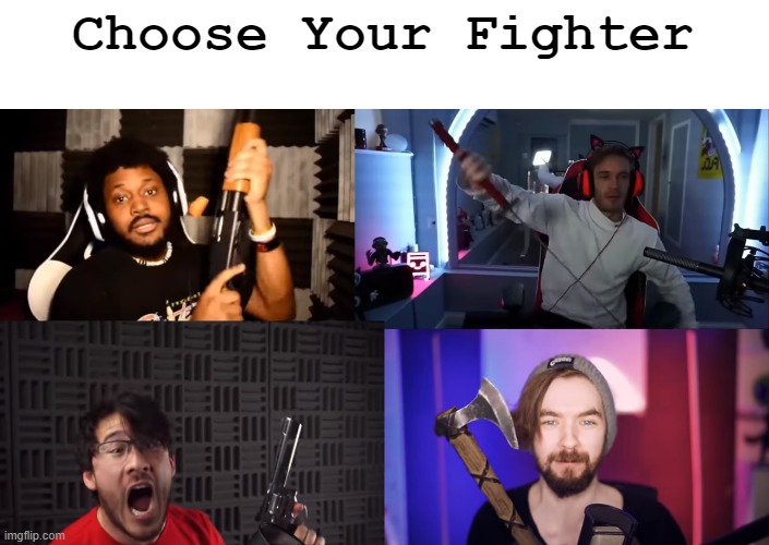 Choose Your Fighter | Choose Your Fighter | image tagged in markiplier,pewdiepie,jacksepticeyememes,jacksepticeye,choose your fighter | made w/ Imgflip meme maker