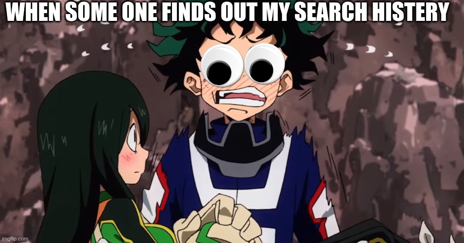 when you find out my search history | WHEN SOME ONE FINDS OUT MY SEARCH HISTERY | image tagged in ahhhhh | made w/ Imgflip meme maker