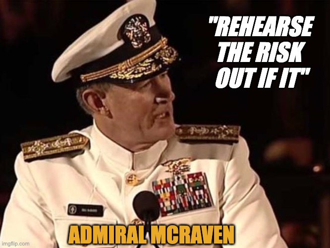 Succed | "REHEARSE THE RISK
 OUT IF IT"; ADMIRAL MCRAVEN | image tagged in danger,recovery,plan | made w/ Imgflip meme maker
