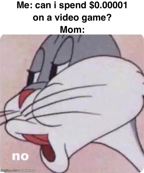 why | image tagged in gaming,money,bugs bunny no,memes | made w/ Imgflip meme maker