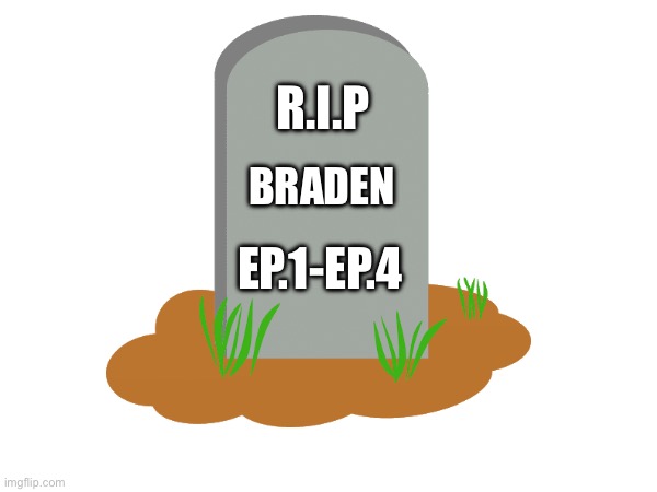 f in the chat guys | R.I.P; BRADEN; EP.1-EP.4 | image tagged in murder drones,braden | made w/ Imgflip meme maker