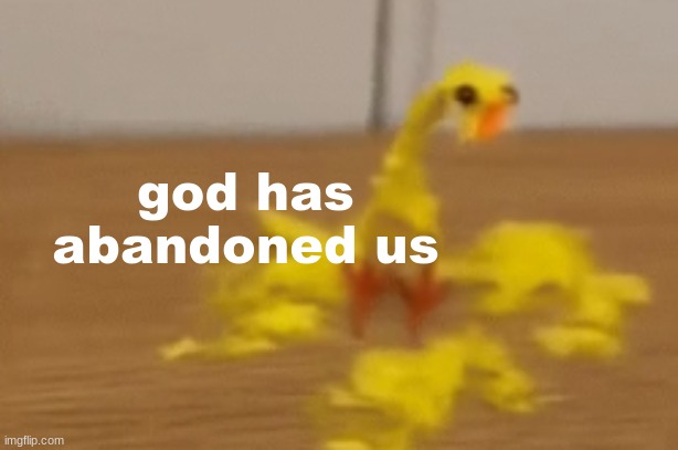 god has abandoned us | made w/ Imgflip meme maker