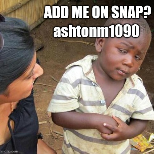 add my snap: ashtonm1090 | ashtonm1090; ADD ME ON SNAP? | image tagged in memes,snapchat,i send,nudes,pop a tit,horny | made w/ Imgflip meme maker