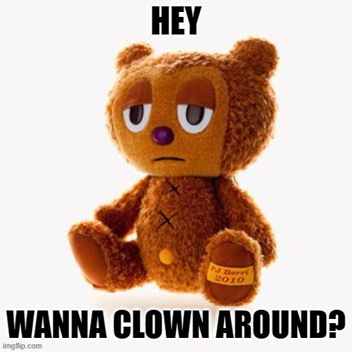 Pj plush | HEY; WANNA CLOWN AROUND? | image tagged in pj plush | made w/ Imgflip meme maker