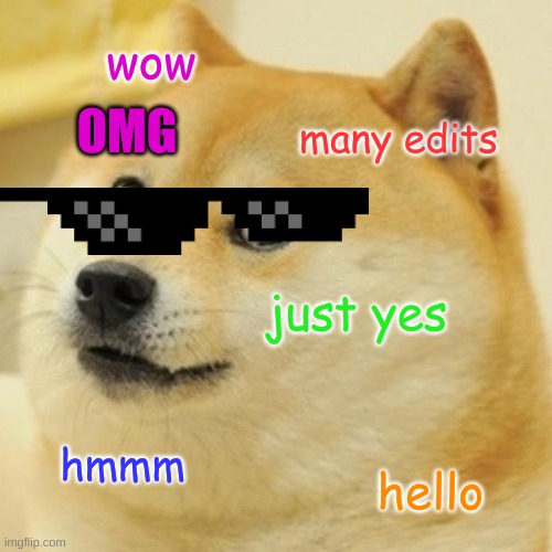 Doge | wow; OMG; many edits; just yes; hmmm; hello | image tagged in memes,doge | made w/ Imgflip meme maker