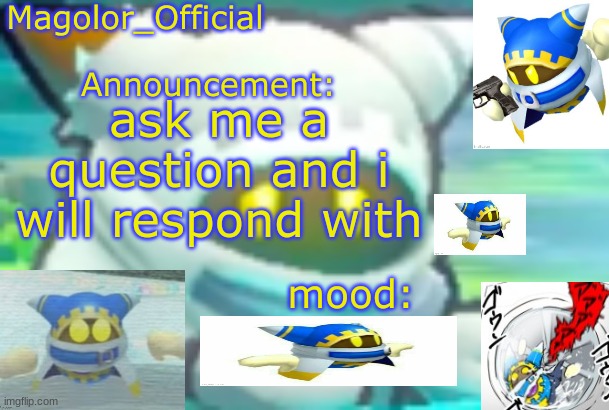 Magolor_Official's Magolor announcement temp | ask me a question and i will respond with | image tagged in magolor_official's magolor announcement temp | made w/ Imgflip meme maker