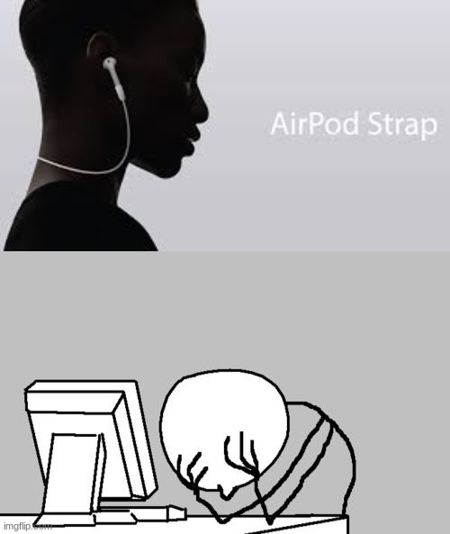 Why, just... WHY!? | image tagged in memes,computer guy facepalm,funny,true story,airpods,do you are have stupid | made w/ Imgflip meme maker