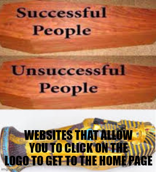 Imgflip is an example of this! | WEBSITES THAT ALLOW YOU TO CLICK ON THE LOGO TO GET TO THE HOME PAGE | image tagged in unsuccessful people successful people | made w/ Imgflip meme maker