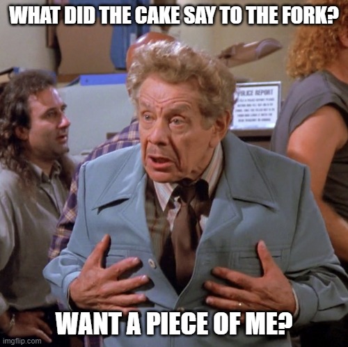Daily Bad Dad Joke 04/13/2023 | WHAT DID THE CAKE SAY TO THE FORK? WANT A PIECE OF ME? | image tagged in ben stiller | made w/ Imgflip meme maker