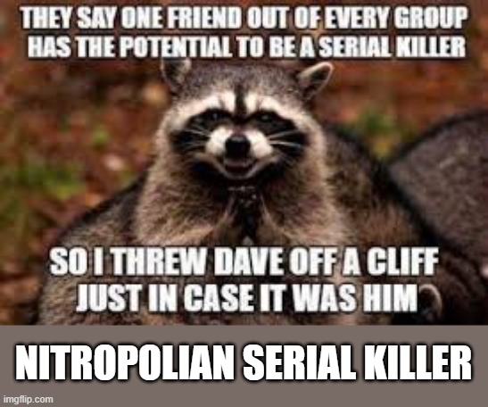 Nitropol... | NITROPOLIAN SERIAL KILLER | made w/ Imgflip meme maker