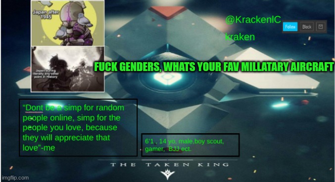 kraken destiny temp | FUCK GENDERS, WHATS YOUR FAV MILLATARY AIRCRAFT | image tagged in kraken destiny temp | made w/ Imgflip meme maker