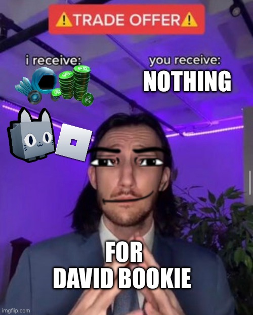 Average trader in Roblox | NOTHING; FOR DAVID BOOKIE | image tagged in i receive you receive | made w/ Imgflip meme maker