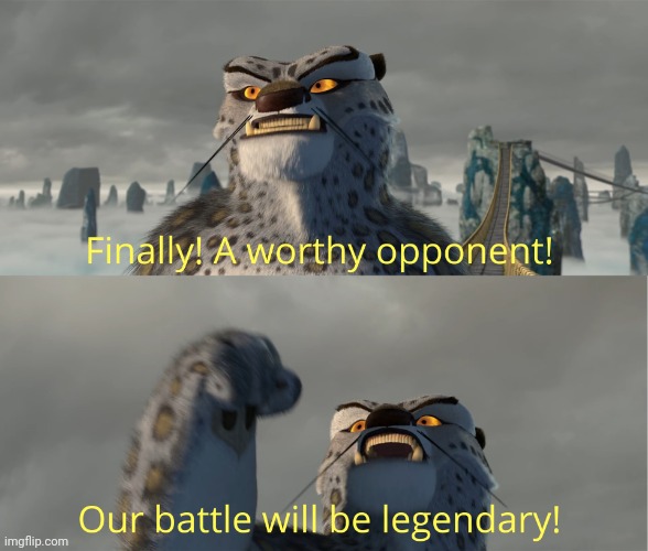 Finally! A worthy opponent! | image tagged in finally a worthy opponent | made w/ Imgflip meme maker