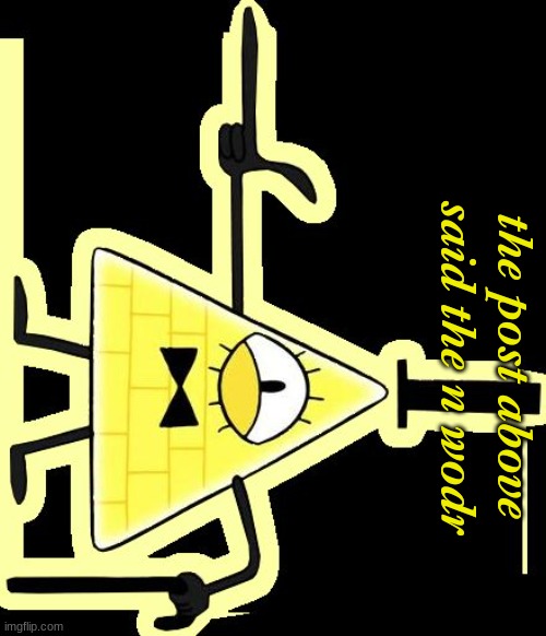 Laughing and Pointing Bill Cipher | the post above said the n wodr | image tagged in laughing and pointing bill cipher | made w/ Imgflip meme maker