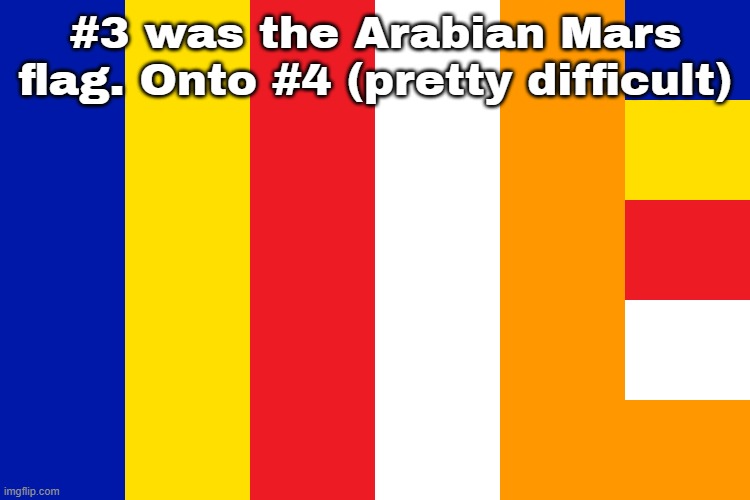 #3 was the Arabian Mars flag. Onto #4 (pretty difficult) | made w/ Imgflip meme maker