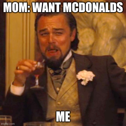 Laughing Leo | MOM: WANT MCDONALDS; ME | image tagged in memes,laughing leo | made w/ Imgflip meme maker