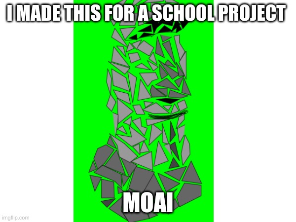 MOAI | I MADE THIS FOR A SCHOOL PROJECT; MOAI | image tagged in memes,funny | made w/ Imgflip meme maker