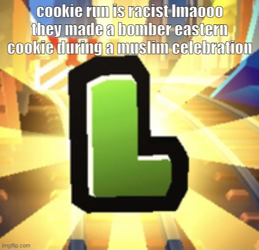 ovenbreak goofy | cookie run is racist lmaooo they made a bomber eastern cookie during a muslim celebration | image tagged in subways surfer l | made w/ Imgflip meme maker