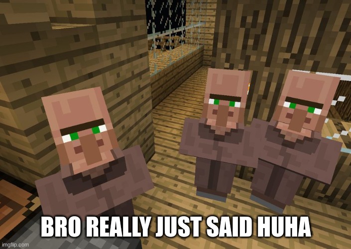Minecraft Villagers | BRO REALLY JUST SAID HUHA | image tagged in minecraft villagers | made w/ Imgflip meme maker