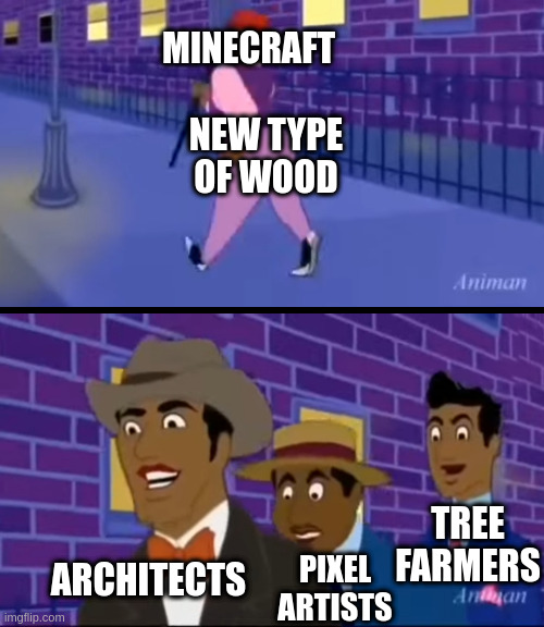 comment ur fav minecraft wood(mine is dark oak) | MINECRAFT; NEW TYPE OF WOOD; TREE FARMERS; ARCHITECTS; PIXEL ARTISTS | image tagged in axel in harlem,minecraft,gaming,memes,animan studios,video games | made w/ Imgflip meme maker