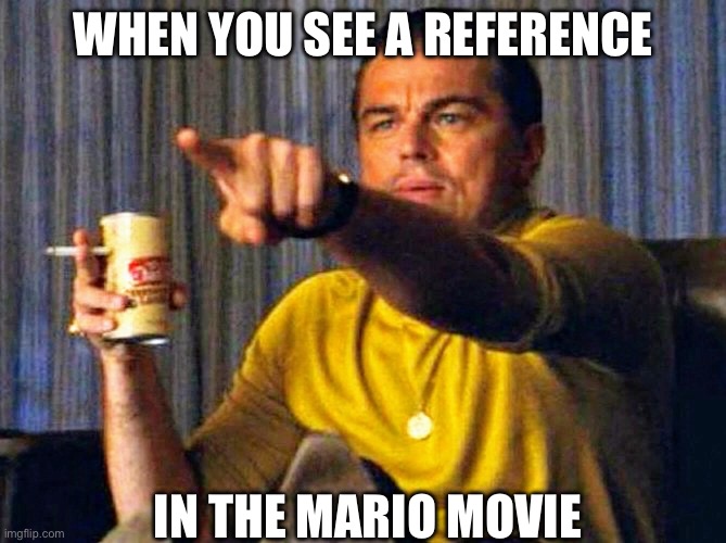 I did that every 2 seconds | WHEN YOU SEE A REFERENCE; IN THE MARIO MOVIE | image tagged in leonardo dicaprio pointing at tv,mario movie,funny | made w/ Imgflip meme maker