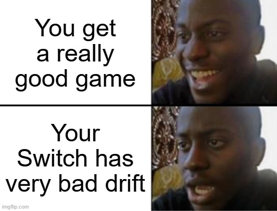 that has happened to me before | You get a really good game; Your Switch has very bad drift | image tagged in oh yeah oh no,nintendo switch,drift,memes,gaming | made w/ Imgflip meme maker