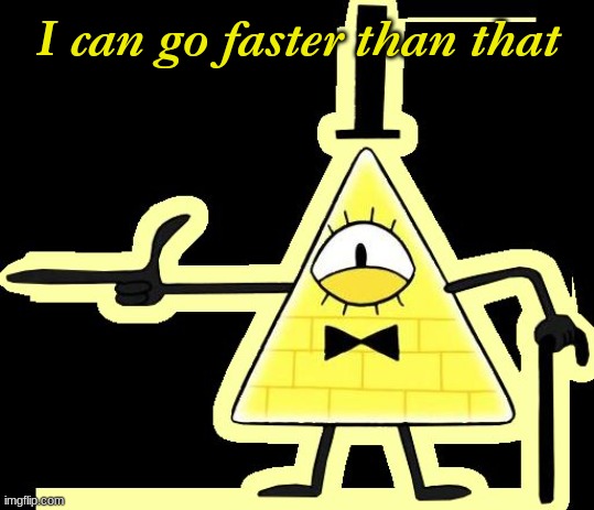 Laughing and Pointing Bill Cipher | I can go faster than that | image tagged in laughing and pointing bill cipher | made w/ Imgflip meme maker