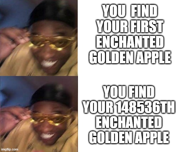 When you find an(some) Enchanted Golden Apple(s) | YOU  FIND YOUR FIRST ENCHANTED GOLDEN APPLE; YOU FIND YOUR 148536TH ENCHANTED GOLDEN APPLE | image tagged in black guy laughing crying flipped | made w/ Imgflip meme maker