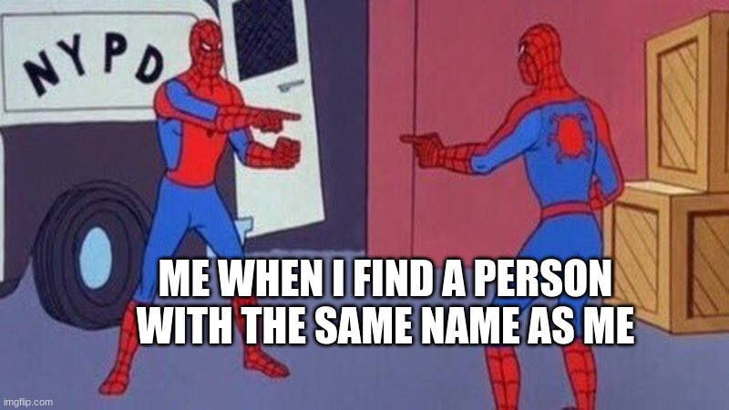 IMPOSTER | ME WHEN I FIND A PERSON WITH THE SAME NAME AS ME | image tagged in spiderman pointing at spiderman | made w/ Imgflip meme maker