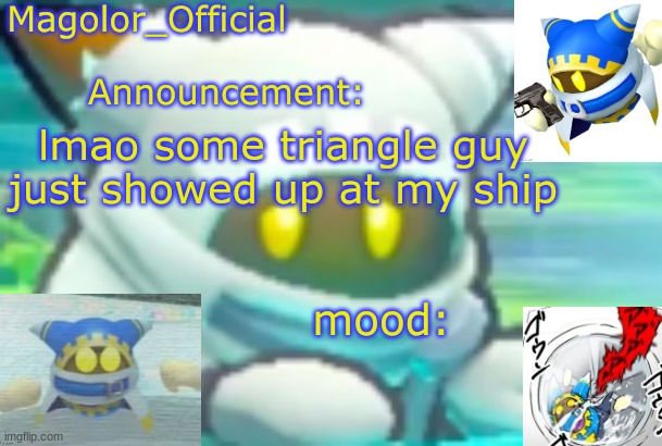 Magolor_Official's Magolor announcement temp | lmao some triangle guy just showed up at my ship | image tagged in magolor_official's magolor announcement temp | made w/ Imgflip meme maker