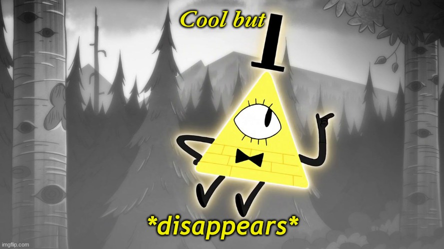 Explaining Bill Cipher | Cool but *disappears* | image tagged in explaining bill cipher | made w/ Imgflip meme maker