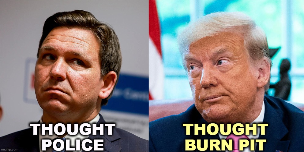 THOUGHT
POLICE; THOUGHT
BURN PIT | image tagged in ron desantis,thought,police,trump,ideas,garbage dump | made w/ Imgflip meme maker