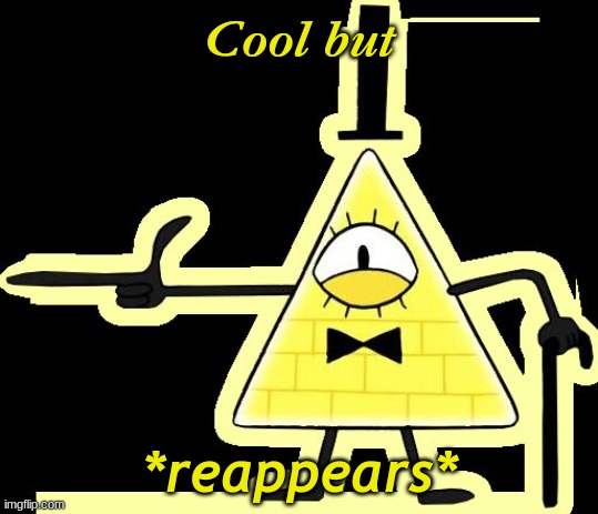 Laughing and Pointing Bill Cipher | Cool but *reappears* | image tagged in laughing and pointing bill cipher | made w/ Imgflip meme maker