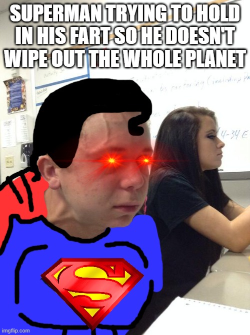 Superman holding his fart | SUPERMAN TRYING TO HOLD IN HIS FART SO HE DOESN'T WIPE OUT THE WHOLE PLANET | image tagged in hold fart | made w/ Imgflip meme maker