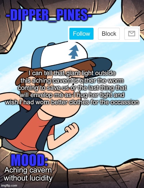 -Dipper_Pines- announcement template | I can tell that giant light outside this aching cavern is either the worm coming to save us or the last thing that will envelop me as I hug her tight and wish I had worn better clothes for the occassion; Aching cavern without lucidity | image tagged in -dipper_pines- announcement template | made w/ Imgflip meme maker