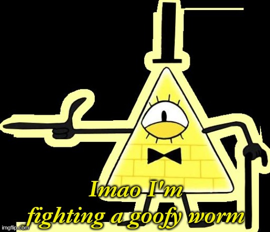 Laughing and Pointing Bill Cipher | Imao I'm fighting a goofy worm | image tagged in laughing and pointing bill cipher | made w/ Imgflip meme maker