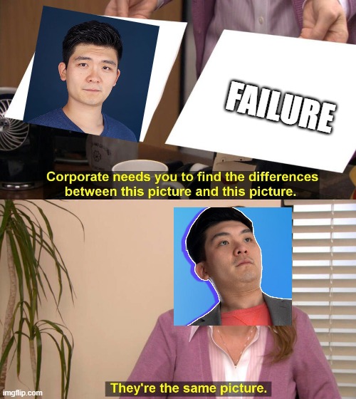 m | FAILURE | image tagged in they are the same picture,steven he,funny,memes,failure | made w/ Imgflip meme maker